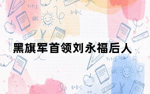 黑旗军首领刘永福后人：做错事被罚抄将军临终遗言