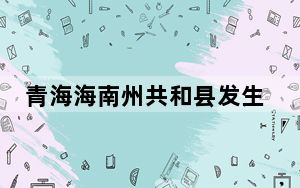 青海海南州共和县发生3.2级地震 震源深度10千米