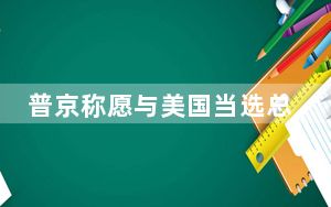 普京称愿与美国当选总统特朗普展开对话 中方回应