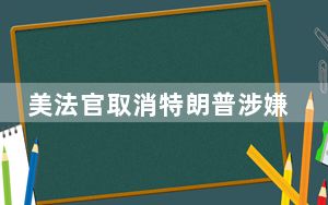 美法官取消特朗普涉嫌干预2020年选举案的法庭期限