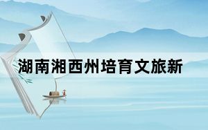 湖南湘西州培育文旅新业态加速繁荣振兴