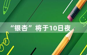 “银杏”将于10日夜间从海南岛东南部近海经过