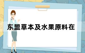 东盟草本及水果原料在广西“花样变身”后再“出海”