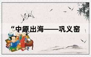 “中原出海——巩义窑与海上丝绸之路”展览在广州开展
