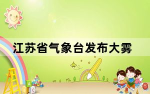 江苏省气象台发布大雾黄色预警