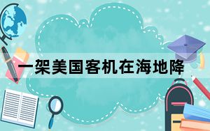 一架美国客机在海地降落时遭枪击 美使馆发安全警告！