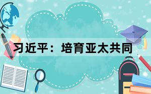 习近平：培育亚太共同发展的繁荣之花