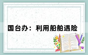 国台办：利用船舶遇险事故造谣抹黑大陆 我们对此坚决反对