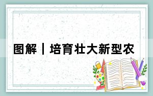 图解｜培育壮大新型农业经营主体