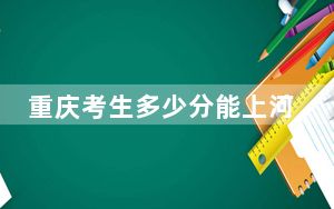 重庆考生多少分能上河南科技大学？附2022-2024年院校投档线