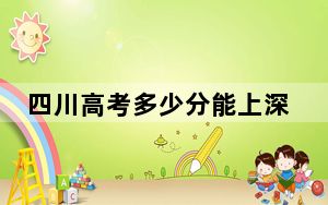 四川高考多少分能上深圳职业技术大学？附2022-2024年最低录取分数线
