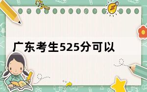 广东考生525分可以填报哪些公办本科高校名单？