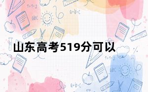 山东高考519分可以录取那些高校？（附带2022-2024年519录取名单）