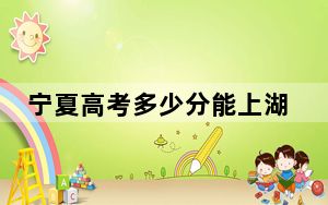 宁夏高考多少分能上湖南师范大学？附2022-2024年最低录取分数线