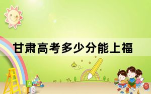甘肃高考多少分能上福建农业职业技术学院？附2022-2024年最低录取分数线