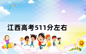 江西高考511分左右报考大学都有哪些？（附带近三年511分大学录取名单）