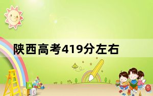 陕西高考419分左右录取的公办本科大学名单！（附近三年419分大学录取名单）