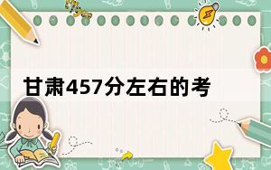 甘肃457分左右的考生可以报考哪些公办本科大学？ 2024年有68所录取最低分457的大学
