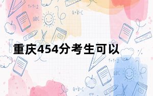 重庆454分考生可以报考哪些公办本科大学？（附带近三年454分大学录取名单）