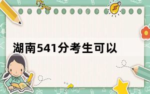 湖南541分考生可以报考哪些本科大学？（附近三年541分大学录取名单）