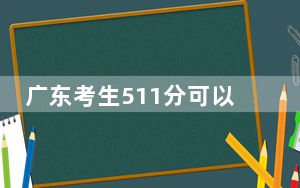 广东考生511分可以填报哪些高校名单？（供2025届高三考生参考）