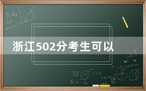 浙江502分考生可以报考哪些本科大学？（附带近三年高校录取名单）