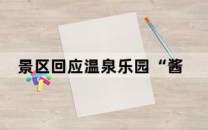 景区回应温泉乐园“酱香造浪” 背后真相令人感到震惊