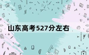 山东高考527分左右的可以报考的本科大学名单！（附带近三年527分大学录取名单）