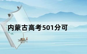 内蒙古高考501分可以录取那些高校？ 2024年一共15所大学录取