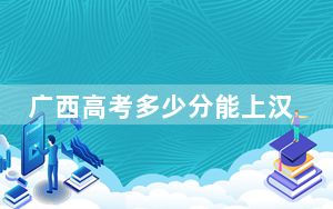 广西高考多少分能上汉江师范学院？2024年历史类录取分463分 物理类最低448分