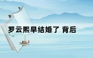 罗云熙早结婚了 背后真相令人震惊