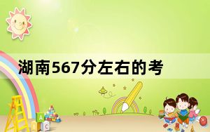 湖南567分左右的考生可以报考哪些公办本科大学？ 2024年有49所录取最低分567的大学