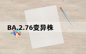 BA.2.76变异株不到2天传播1代 背后真相令人震惊