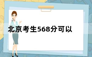 北京考生568分可以填报哪些高校名单？（附带2022-2024年568录取名单）
