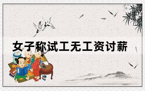 女子称试工无工资讨薪反被羞辱  背后真相实在令人感到惊愕