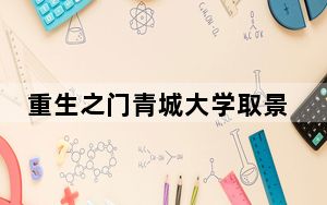 重生之门青城大学取景地是那个城市 背后真相让人感到惊讶