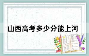 山西高考多少分能上河海大学？2024年文科最低552分 理科录取分579分
