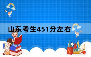 山东考生451分左右可以录取哪些公办本科大学？（附带近三年451分大学录取名单）