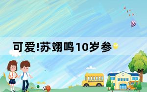 可爱!苏翊鸣10岁参赛视频曝光 背后真相让人感到惊讶