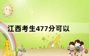 江西考生477分可以填报哪些公办本科高校名单？（附带2022-2024年477录取名单）