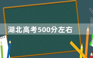 湖北高考500分左右报考大学都有哪些？