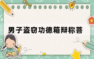 男子盗窃功德箱辩称菩萨手比“OK” 背后真相令人震惊