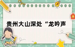 贵州大山深处“龙吟声”引多人围观 背后真相令人震惊
