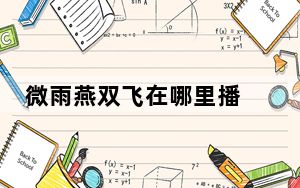 微雨燕双飞在哪里播 背后真相令人震惊