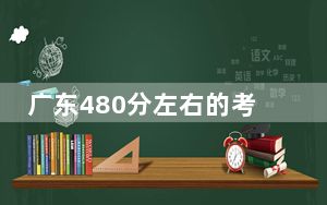 广东480分左右的考生可以报考哪些公办本科大学？ 2024年高考有3所最低分在480左右的大学