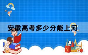 安徽高考多少分能上河北金融学院？2024年历史类489分 物理类投档线493分