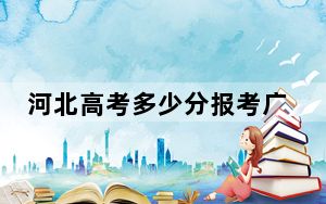 河北高考多少分报考广东工贸职业技术学院？附2022-2024年最低录取分数线