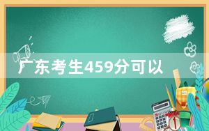 广东考生459分可以填报哪些公办本科高校名单？ 2024年一共1所大学录取