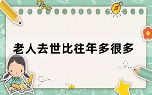 老人去世比往年多很多?专家释疑 背后真相让人感到惊讶