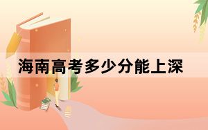 海南高考多少分能上深圳大学？附2022-2024年院校投档线